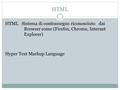 HTML HTML Sistema di contrassegno riconosciuto dai Browser come (Firefox, Chrome, Internet Explorer) Hyper Text Markup Language.
