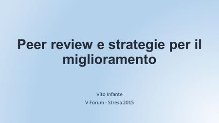 Peer review e strategie per il miglioramento Vito Infante V Forum - Stresa 2015.