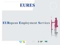 EURES EURopean Employment Services. Cos’è EURES? EURES, rete dei servizi europei dell’occupazione, è una rete di cooperazione, coordinata dalla Commissione.