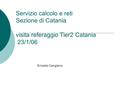 Servizio calcolo e reti Sezione di Catania visita referaggio Tier2 Catania 23/1/06 Ernesto Cangiano.