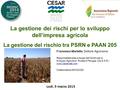 La gestione dei rischi per lo sviluppo dell’impresa agricola La gestione del rischio tra PSRN e PAAN 205 Lodi, 9 marzo 2015 Francesco Martella, Dottore.