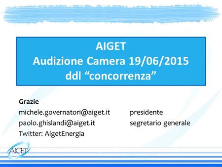 AIGET Audizione Camera 19/06/2015 ddl “concorrenza” Grazie presidente generale Twitter: