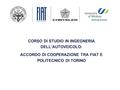 20 Novembre, 2010 CORSO DI STUDIO IN INGEGNERIA DELL’AUTOVEICOLO: ACCORDO DI COOPERAZIONE TRA FIAT E POLITECNICO DI TORINO.