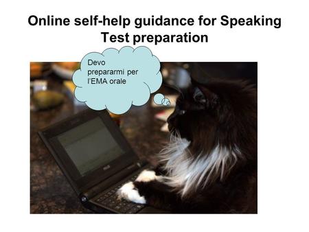 Online self-help guidance for Speaking Test preparation Devo prepararmi per l’EMA orale.