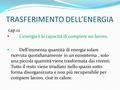 TRASFERIMENTO DELL’ENERGIA cap.12  L’energia è la capacità di compiere un lavoro.  Dell’immensa quantità di energia solare ricevuta quotidianamente in.