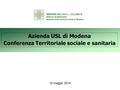 Azienda USL di Modena Conferenza Territoriale sociale e sanitaria 15 maggio 2014 Conferenza Territoriale Sociale e Sanitaria Bilancio d’esercizio 2013.