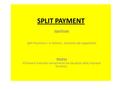 SPLIT PAYMENT Significato Split Payment = in italiano Scissione dei pagamenti Motivo Eliminare mancato versamento iva da parte delle imprese fornitrici.