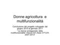 Donne agricoltura e multifunzionalità Conclusione del progetto sviluppato dal giugno 2010 al gennaio 2011 ”Le donne protagoniste della multifunzionalità”