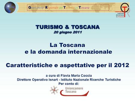 Fonte: Osservatorio turistico regionale, Unioncamere Toscana ORTT O sservatorio R egionale del T urismo in T oscana TURISMO & TOSCANA 20 giugno 2011 La.