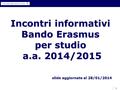 1 Incontri informativi Bando Erasmus per studio a.a. 2014/2015 1 slide aggiornate al 28/01/2014.