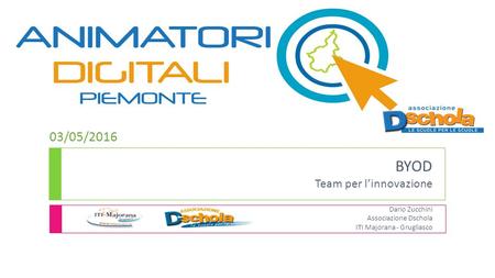 BYOD Team per l’innovazione Dario Zucchini Associazione Dschola ITI Majorana - Grugliasco 03/05/2016.