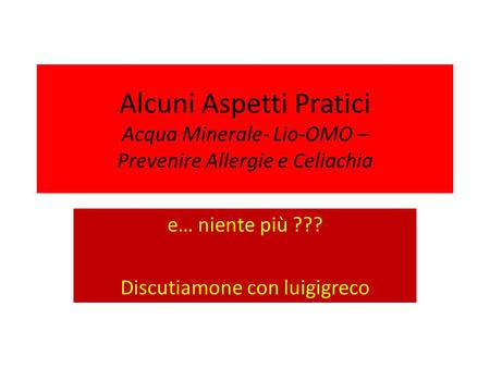Alcuni Aspetti Pratici Acqua Minerale- Lio-OMO – Prevenire Allergie e Celiachia e… niente più ??? Discutiamone con luigigreco.