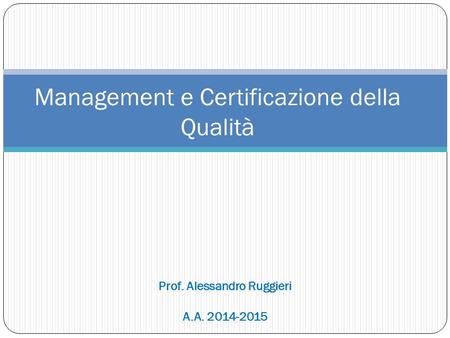 Management e Certificazione della Qualità Prof. Alessandro Ruggieri A.A. 2014-2015.