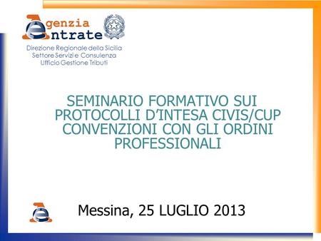 SEMINARIO FORMATIVO SUI PROTOCOLLI D’INTESA CIVIS/CUP CONVENZIONI CON GLI ORDINI PROFESSIONALI Messina, 25 LUGLIO 2013 Direzione Regionale della Sicilia.
