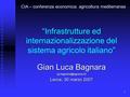 1 “Infrastrutture ed internazionalizzazione del sistema agricolo italiano” Gian Luca Bagnara Lecce, 30 marzo 2007 CIA – conferenza.