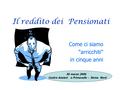 Il reddito dei Pensionati Come ci siamo “arricchiti in cinque anni 30 marzo 2006 Centro Anziani a Primavalle - Roma Nord.