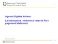 1 Agenda Digitale Italiana: La fatturazione elettronica verso la PA e pagamenti elettronici Venezia 10 Luglio 2014.