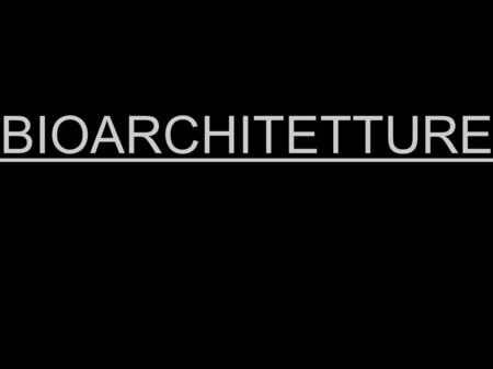 BIOARCHITETTURE. Che cosa sono le BIOARCHITETTURE? Le BIOARCHITETTURE sono costruzioni ECOSOSTENIBILI e AUTONOME dal punto di vista energetico, prive.