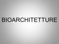 BIOARCHITETTURE. Che cosa sono le BIOARCHITETTURE? Le BIOARCHITETTURE sono costruzioni ECOSOSTENIBILI e AUTONOME dal punto di vista energetico, prive.