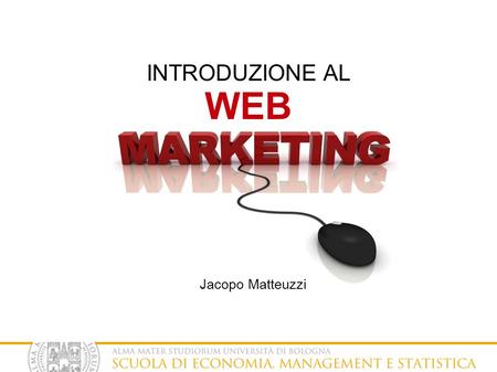 INTRODUZIONE AL WEB Jacopo Matteuzzi. Fondamenti di web marketing DEFINIZIONE: il web marketing è la branca delle attività di marketing dell’azienda che.