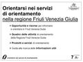 Orientarsi nei servizi di orientamento nella regione Friuli Venezia Giulia > Opportunità e risorse per informarsi e orientarsi in Friuli Venezia Giulia.
