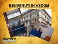 BENVENUTI IN ASCOM. Ad oltre 60 anni dalla fondazione, ASCOM Confcommercio è l’associazione delle Imprese del commercio, del turismo, dei servizi, dei.