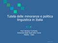 30/05/2016 Tutela delle minoranze e politica linguistica in Italia Prof. Barbara Turchetta Università degli Studi della Tuscia Viterbo - Italia.