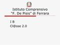 Istituto Comprensivo “F. De Pisis” di Ferrara I B 2.0.