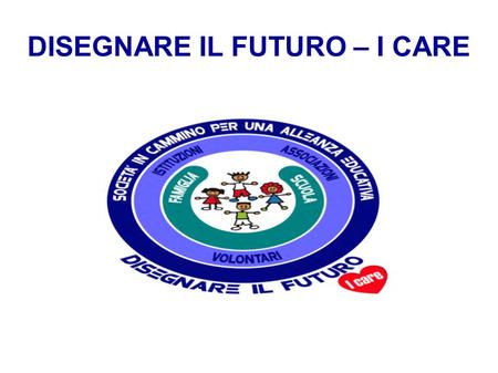 DISEGNARE IL FUTURO – I CARE. COMUNITA' EDUCANTE.
