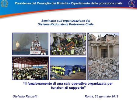 Presidenza del Consiglio dei Ministri – Dipartimento della protezione civile Roma, 25 gennaio 2012 “ “Il funzionamento di una sala operativa organizzata.