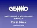 1 Piano Esecutivo di Riqualificazione Energetica Città di Catania 13 dicembre 2013.