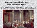 Introduzione alla lettura de I Promessi Sposi 1.IL CONTESTO STORICO-CULTURALE.