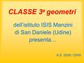 CLASSE 3 a geometri dell’istituto ISIS Manzini di San Daniele (Udine) presenta… A.S. 2008 / 2009.