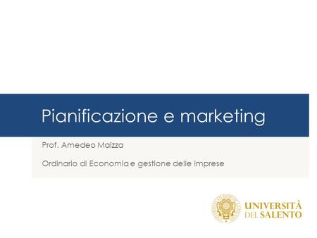 Pianificazione e marketing Prof. Amedeo Maizza Ordinario di Economia e gestione delle imprese.