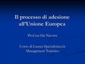 Il processo di adesione all’Unione Europea Prof.ssa Ida Nicotra Corso di Laurea Specialistica in Management Turistico.