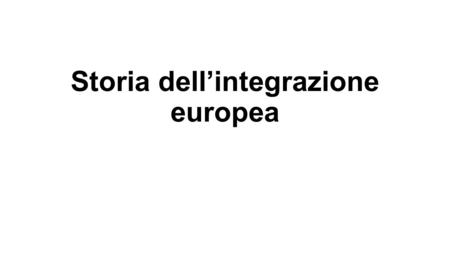 Storia dell’integrazione europea. II guerra mondiale Reazione al Nuovo ordine europeo Basi per pace e democrazia futura Manifesto di Ventotene (Manifesto.