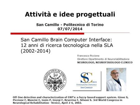 San Camillo Brain Computer Interface: 12 anni di ricerca tecnologica nella SLA (2002-2014) Attività e idee progettuali San Camillo - Politecnico di Torino.