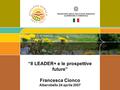 “Il LEADER+ e le prospettive future” Francesca Cionco Alberobello 24 aprile 2007.