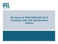 Gli interventi POR FESR 2007-2013 localizzati nelle città metropolitane italiane.