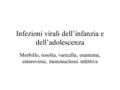 Infezioni virali dell’infanzia e dell’adolescenza Morbillo, rosolia, varicella, esantema, enterovirus, mononucleosi infettiva.