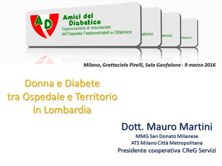 Donna e Diabete tra Ospedale e Territorio in Lombardia Dott. Mauro Martini MMG San Donato Milanese ATS Milano Città Metropolitana Presidente cooperativa.