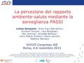 La percezione del rapporto ambiente-salute mediante la sorveglianza PASSI Letizia Sampaolo 1, Anna Freni Sterrantino 2, Giuliano Carrozzi 3, Lara Bolognesi.