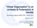 “Virtual Organisation” in un contesto di Federazioni di Identità Workshop congiunto INFN CCR - GARR 2012 Napoli, 16.5.2012 Istituto.