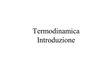 Termodinamica Introduzione. La TERMODINAMICA è nata per studiare i fenomeni termici, in particolare per studiare il funzionamento delle macchine termiche.
