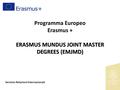ERASMUS MUNDUS JOINT MASTER DEGREES (EMJMD) Programma Europeo Erasmus + ERASMUS MUNDUS JOINT MASTER DEGREES (EMJMD) Servizio Relazioni Internazionali.