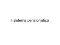 Il sistema pensionistico Le origini della pensione per la vecchiaia Le casse mutue di assicurazione La Cassa Nazionale per le Pensioni (l.350 del 1898)