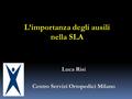 Luca Risi Centro Servizi Ortopedici Milano L’importanza degli ausili nella SLA.