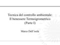 Tecnica del controllo ambientale: Il benessere Termoigrometrico (Parte I) Marco Dell’isola.