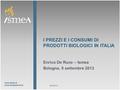 Www.ismea.it www.ismeaservizi.it I PREZZI E I CONSUMI DI PRODOTTI BIOLOGICI IN ITALIA Enrico De Ruvo – Ismea Bologna, 9 settembre 2013 09/09/203.