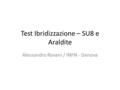 Test Ibridizzazione – SU8 e Araldite Alessandro Rovani / INFN - Genova.